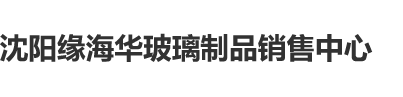 肥日本妈妈BB沈阳缘海华玻璃制品销售中心